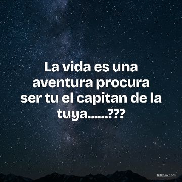 La vida es una aventura procura ser tu el capitan de la tuya......???