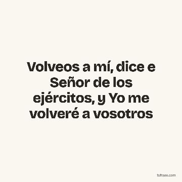 Volveos a mí, dice e Señor de los ejércitos, y Yo me volveré a vosotros