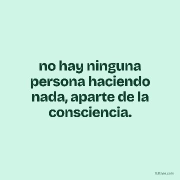 no hay ninguna persona haciendo nada, aparte de la consciencia.