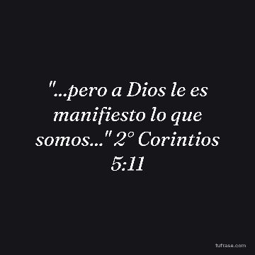 "...pero a Dios le es manifiesto lo que somos..." 2° Corintios 5:11