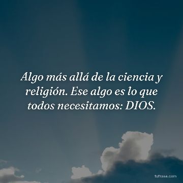 Algo más allá de la ciencia y religión. Ese algo es lo que todos necesitamos: DIOS.