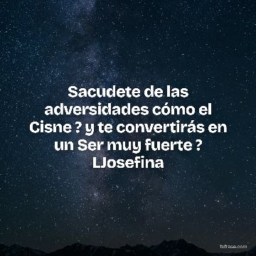 Sacudete de las adversidades cómo el Cisne ? y te convertirás en un Ser muy fuerte ? LJosefina