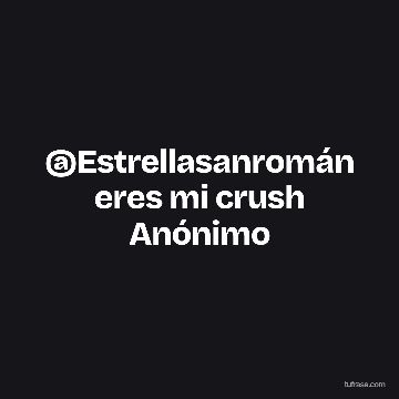 @Estrellasanromán eres mi crush Anónimo