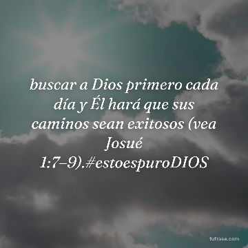 buscar a Dios primero cada día y Él hará que sus caminos sean exitosos (vea Josué 1:7–9).#estoespuroDIOS