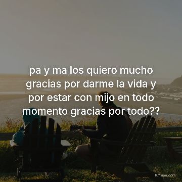 pa y ma los quiero mucho gracias por darme la vida y por estar con mijo en todo momento gracias por todo??