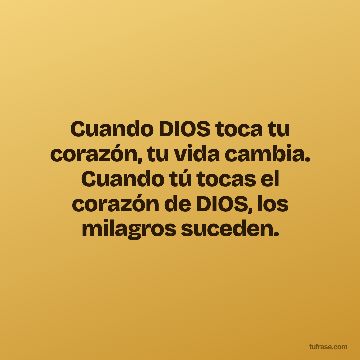 Cuando DIOS toca tu corazón, tu vida cambia. Cuando tú tocas el corazón de DIOS, los milagros suceden.
