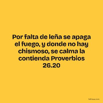 Por falta de leña se apaga el fuego, y donde no hay chismoso, se calma la contienda Proverbios 26.20