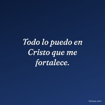 Todo lo puedo en Cristo que me fortalece.