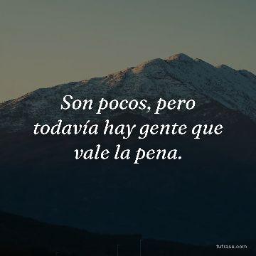 Son pocos, pero todavía hay gente que vale la pena.