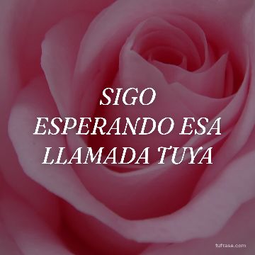 SIGO ESPERANDO ESA LLAMADA TUYA