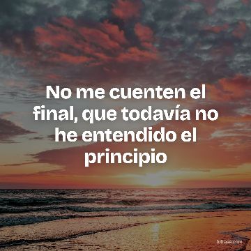 No me cuenten el final, que todavía no he entendido el principio