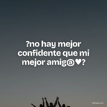 ?no hay mejor confidente que mi mejor amig@♥?
