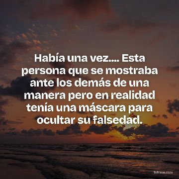 Había una vez.... Esta persona que se mostraba ante los demás de una manera pero en realidad tenía una máscara para ocultar su falsedad.