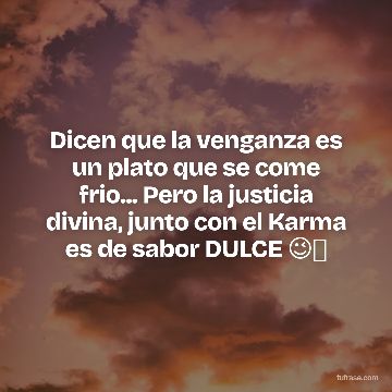 Dicen que la venganza es un plato que se come frio... Pero la justicia divina, junto con el Karma es de sabor DULCE 😉👑