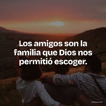 Los amigos son la familia que Dios nos permitió escoger.