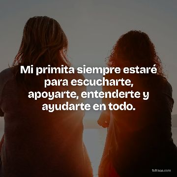 Mi primita siempre estaré para escucharte, apoyarte, entenderte y ayudarte en todo.