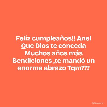Feliz cumpleaños!! Anel Que Dios te conceda Muchos años más Bendiciones ,te mandó un enorme abrazo Tqm???