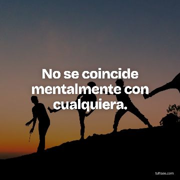 No se coincide mentalmente con cualquiera.