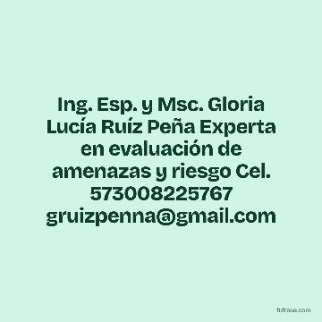 Ing. Esp. y Msc. Gloria Lucía Ruíz Peña Experta en evaluación de amenazas y riesgo Cel. 573008225767 gruizpenna@gmail.com