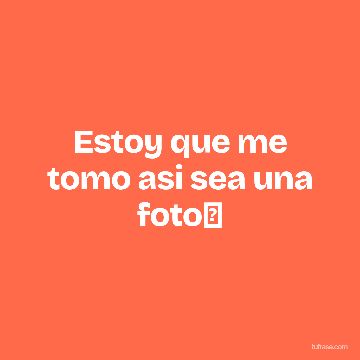 Estoy que me tomo asi sea una foto📸