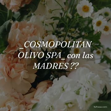 _COSMOPOLITAN OLIVO SPA_ con las MADRES ??