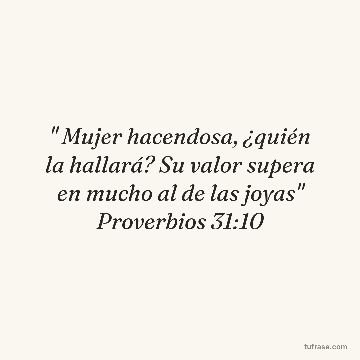 " Mujer hacendosa, ¿quién la hallará? Su valor supera en mucho al de las joyas" Proverbios 31:10