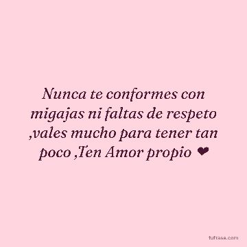 Nunca te conformes con migajas ni faltas de respeto ,vales mucho para tener tan poco ,Ten Amor propio ❤️