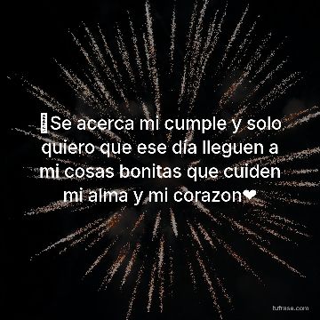 🙂Se acerca mi cumple y solo quiero que ese día lleguen a mi cosas bonitas que cuiden mi alma y mi corazon❤️