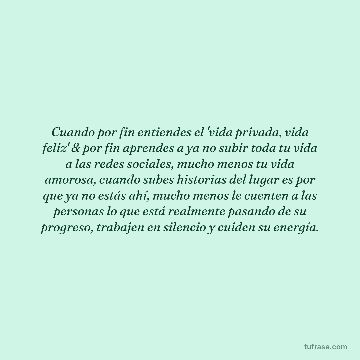 Cuando por fin entiendes el 'vida privada, vida feliz' & por fin aprendes a ya no subir toda tu vida a las redes sociales, mucho menos tu vida amorosa, cuando subes historias del lugar es por que ya no estás ahí, mucho menos le cuenten a las personas lo que está realmente pasando de su progreso, trabajen en silencio y cuiden su energía.