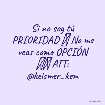 Si no soy tú PRIORIDAD 🫂 No me veas como OPCIÓN ✌🏼 ATT: @keismer_kem