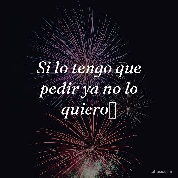 Si lo tengo que pedir ya no lo quiero🖤