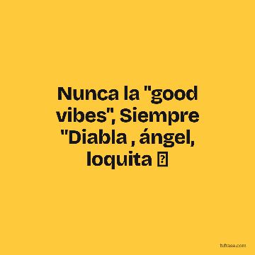 Nunca la "good vibes", Siempre "Diabla , ángel, loquita 🎶