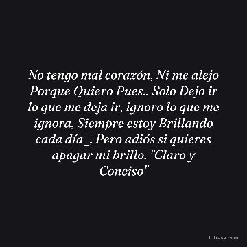 No tengo mal corazón, Ni me alejo Porque Quiero Pues.. Solo Dejo ir lo que me deja ir, ignoro lo que me ignora, Siempre estoy Brillando cada día✨, Pero adiós si quieres apagar mi brillo. "Claro y Conciso"