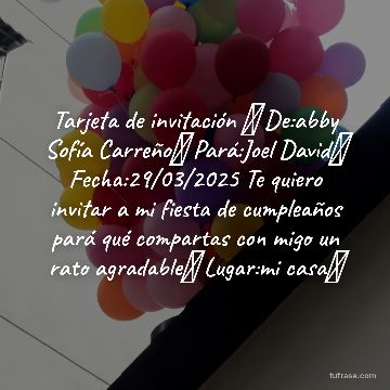 Tarjeta de invitación 🎁 De:abby Sofía Carreño👸 Pará:Joel David🤴 Fecha:29/03/2025 Te quiero invitar a mi fiesta de cumpleaños pará qué compartas con migo un rato agradable🎉 Lugar:mi casa✨