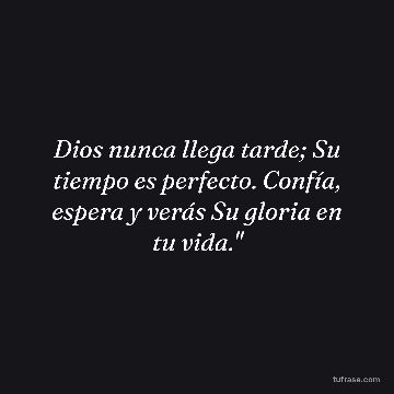 Dios nunca llega tarde; Su tiempo es perfecto. Confía, espera y verás Su gloria en tu vida."