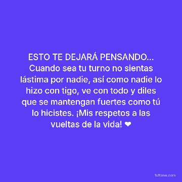 ESTO TE DEJARÁ PENSANDO... Cuando sea tu turno no sientas lástima por nadie, así como nadie lo hizo con tigo, ve con todo y diles que se mantengan fuertes como tú lo hicistes. ¡Mis respetos a las vueltas de la vida! ❤️