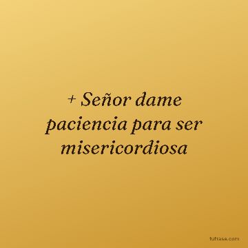 + Señor dame paciencia para ser misericordiosa