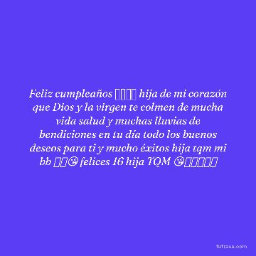 Feliz cumpleaños 🎂🎉🥳🎇 hija de mi corazón que Dios y la virgen te colmen de mucha vida salud y muchas lluvias de bendiciones en tu día todo los buenos deseos para ti y mucho éxitos hija tqm mi bb 🙏🫂😘 felices 16 hija TQM 😘🙏🎉🎉🎉🎉