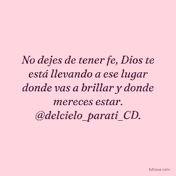 No dejes de tener fe, Dios te está llevando a ese lugar donde vas a brillar y donde mereces estar. @delcielo_parati_CD.