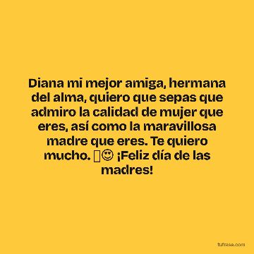 Diana mi mejor amiga, hermana del alma, quiero que sepas que admiro la calidad de mujer que eres, así como la maravillosa madre que eres. Te quiero mucho. 🥰😍 ¡Feliz día de las madres!
