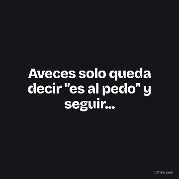 Aveces solo queda decir "es al pedo" y seguir...
