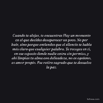 Cuando te alejas, te encuentras Hay un momento en el que decides desaparecer un poco. No por huir, sino porque entiendes que el silencio te habla más claro que cualquier palabra. Te recoges en ti, en ese espacio donde nadie entra sin permiso, y ahí limpias tu alma con delicadeza, no es egoísmo, es amor propio. Ese retiro sagrado que te devuelve la paz.
